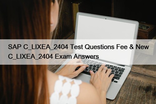SAP C_LIXEA_2404 Test Questions Fee & New C_LIXEA_2404 ...